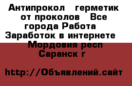 Антипрокол - герметик от проколов - Все города Работа » Заработок в интернете   . Мордовия респ.,Саранск г.